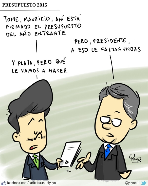 Tome Mauricio, ahí le dejo firmado el presupuesto del año entrante. Le dice Santos al Ministro de hacienda. Pero presidente a esto le faltan hojas, responde el ministro y Santos contesta: Y plata, pero que le vamos a hacer.