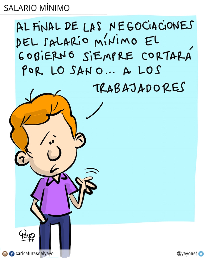 Salario mínimo: Un personaje dice. Al final de las negociaciones del salario mínimo el gobierno siempre cortará por lo sano... a los trabajadores.